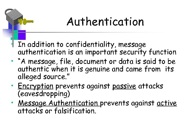 Authentication • In addition to confidentiality, message authentication is an important security function •