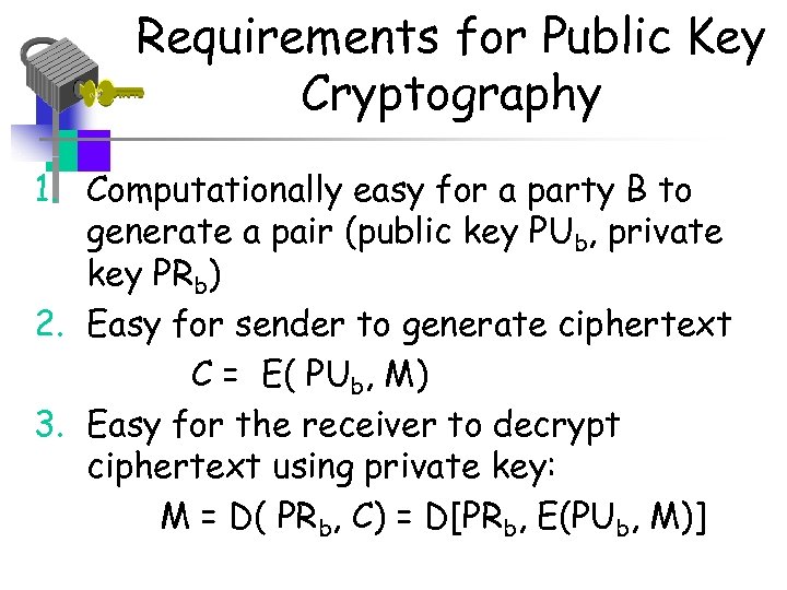 Requirements for Public Key Cryptography 1. Computationally easy for a party B to generate