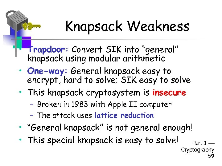 Knapsack Weakness • Trapdoor: Convert SIK into “general” knapsack using modular arithmetic • One-way: