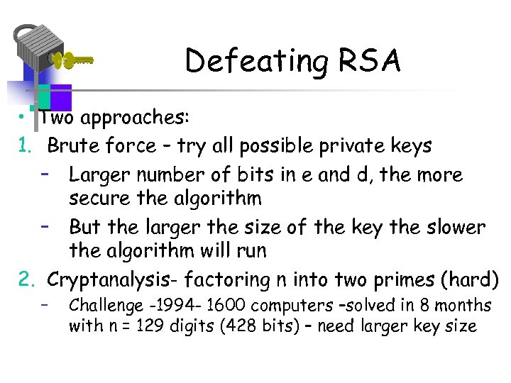 Defeating RSA • Two approaches: 1. Brute force – try all possible private keys