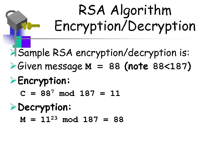 RSA Algorithm Encryption/Decryption Ø Sample RSA encryption/decryption is: Ø Given message M = 88