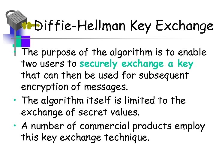 Diffie-Hellman Key Exchange • The purpose of the algorithm is to enable two users