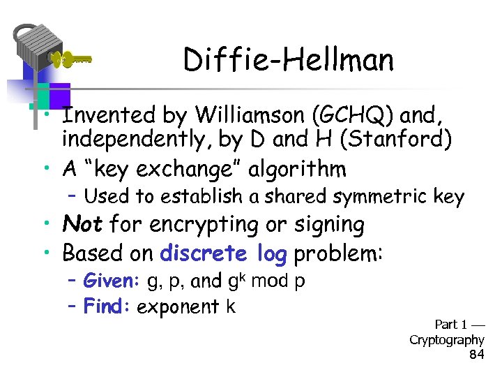 Diffie-Hellman • Invented by Williamson (GCHQ) and, independently, by D and H (Stanford) •