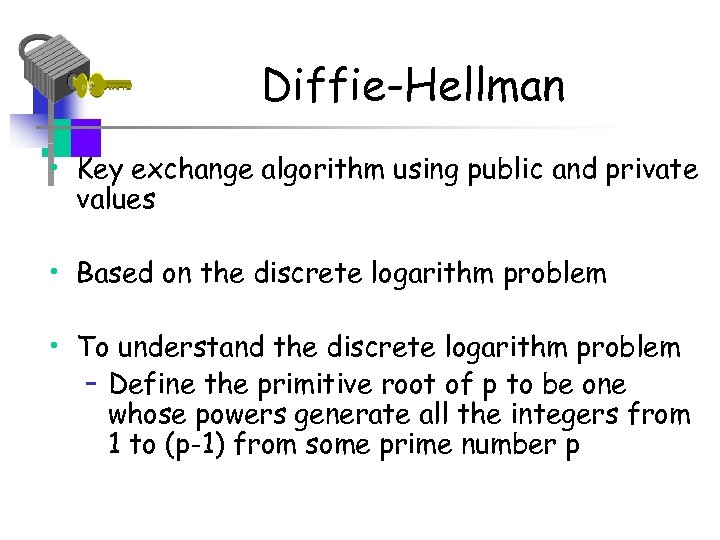 Diffie-Hellman • Key exchange algorithm using public and private values • Based on the