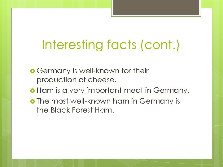 Interesting facts (cont. ) Germany is well-known for their production of cheese. Ham is