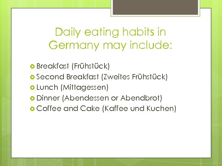 Daily eating habits in Germany may include: Breakfast (Frühstück) Second Breakfast (Zweites Frühstück) Lunch