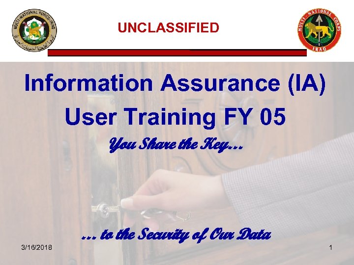 UNCLASSIFIED Information Assurance (IA) User Training FY 05 You Share the Key… … to