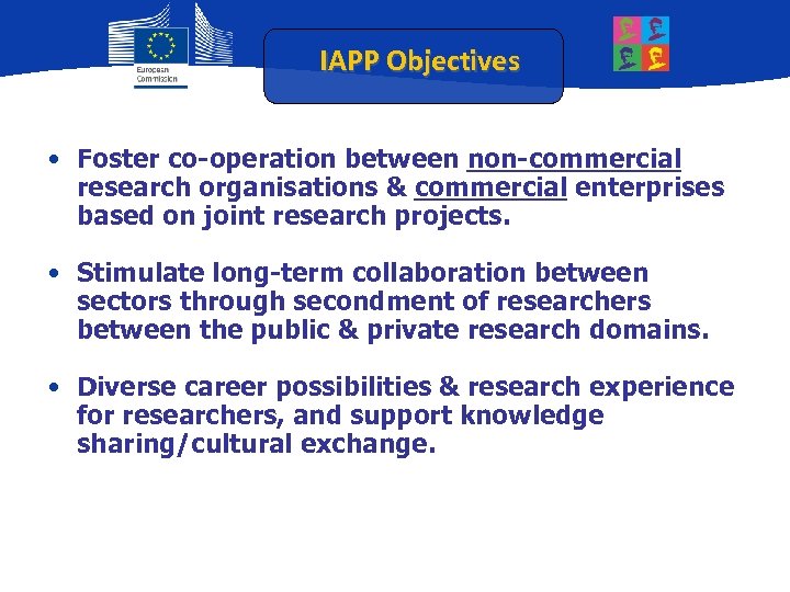 IAPP Objectives • Foster co-operation between non-commercial research organisations & commercial enterprises based on