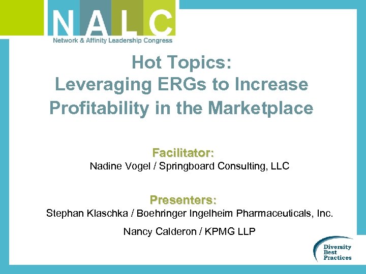 Hot Topics: Leveraging ERGs to Increase Profitability in the Marketplace Facilitator: Nadine Vogel /
