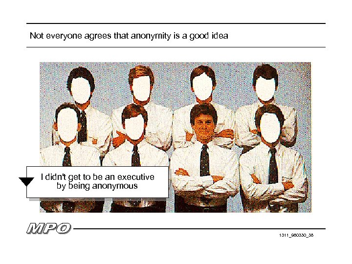 Not everyone agrees that anonymity is a good idea I didn't get to be