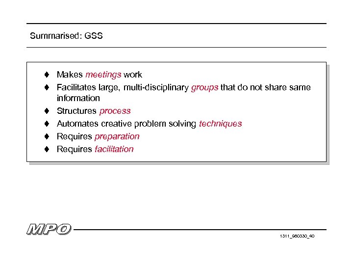 Summarised: GSS t Makes meetings work t Facilitates large, multi-disciplinary groups that do not