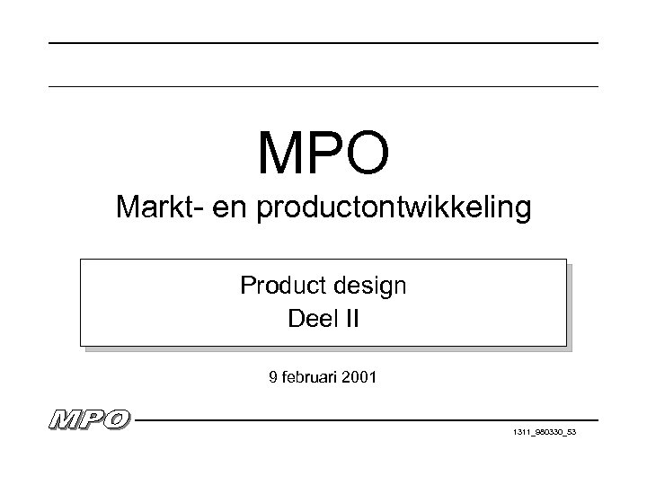 MPO Markt- en productontwikkeling Product design Deel II 9 februari 2001 1311_980330_53 