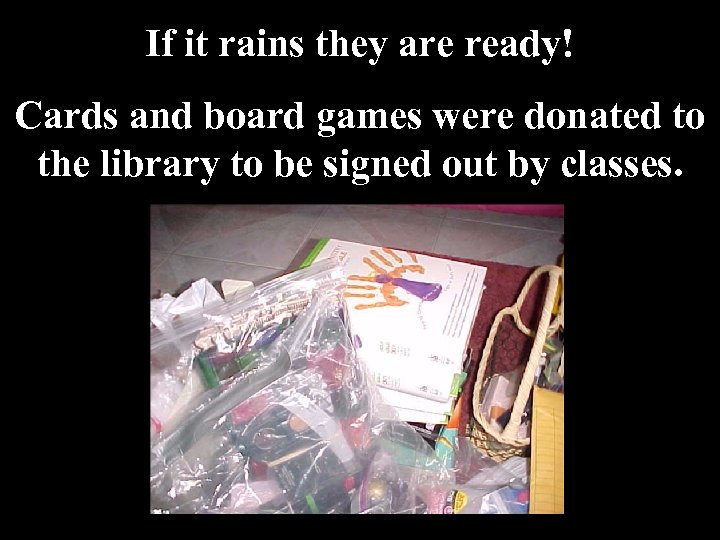 If it rains they are ready! Cards and board games were donated to the