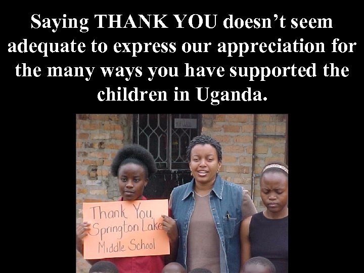Saying THANK YOU doesn’t seem adequate to express our appreciation for the many ways