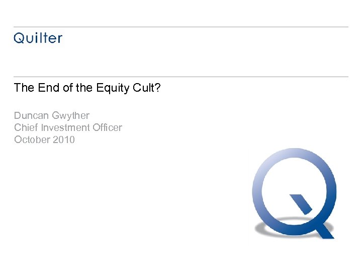 The End of the Equity Cult? Duncan Gwyther Chief Investment Officer October 2010 