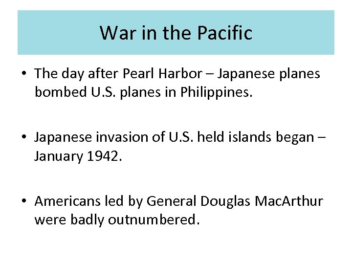 War in the Pacific • The day after Pearl Harbor – Japanese planes bombed