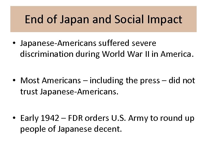 End of Japan and Social Impact • Japanese-Americans suffered severe discrimination during World War