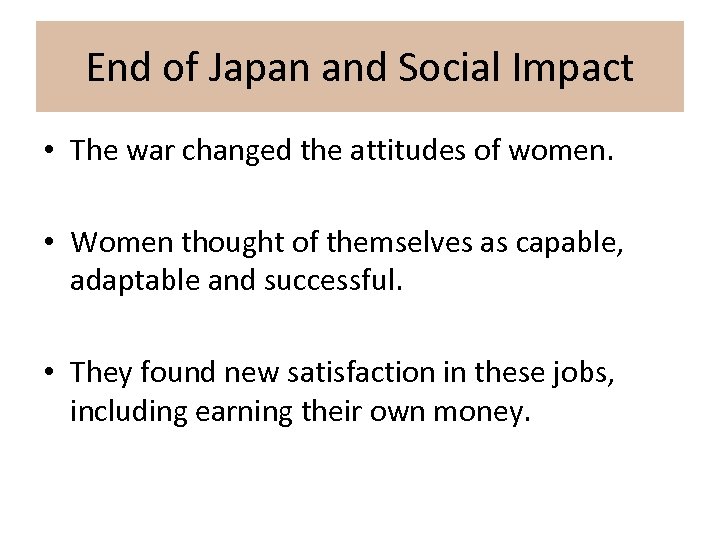 End of Japan and Social Impact • The war changed the attitudes of women.