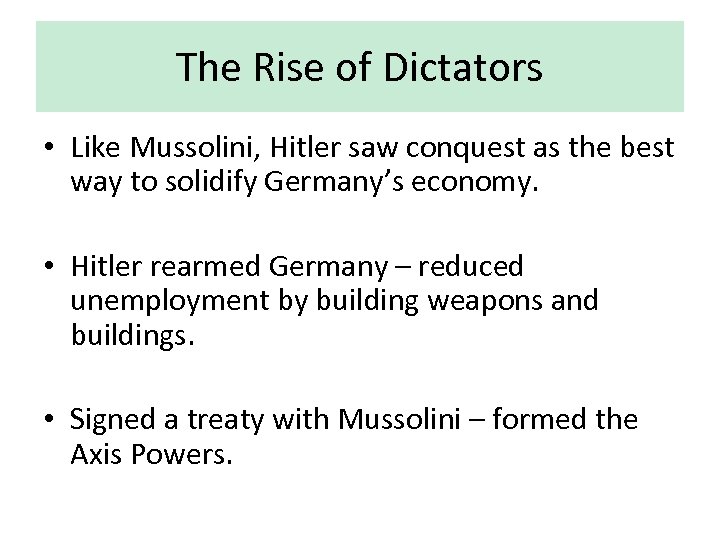 The Rise of Dictators • Like Mussolini, Hitler saw conquest as the best way