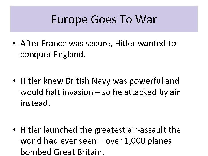 Europe Goes To War • After France was secure, Hitler wanted to conquer England.