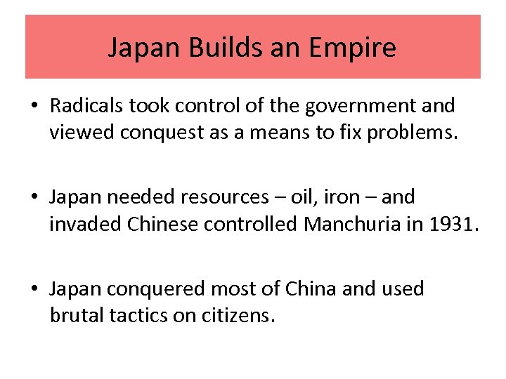 Japan Builds an Empire • Radicals took control of the government and viewed conquest