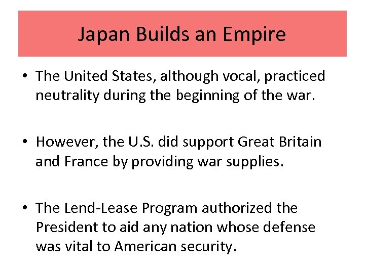 Japan Builds an Empire • The United States, although vocal, practiced neutrality during the