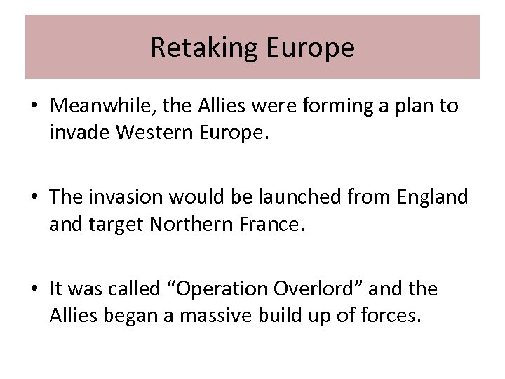 Retaking Europe • Meanwhile, the Allies were forming a plan to invade Western Europe.