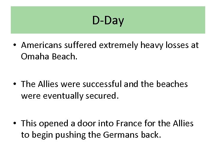 D-Day • Americans suffered extremely heavy losses at Omaha Beach. • The Allies were