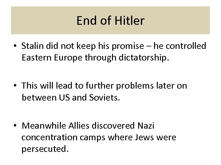 End of Hitler • Stalin did not keep his promise – he controlled Eastern