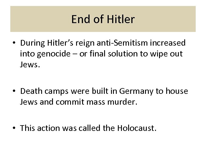 End of Hitler • During Hitler’s reign anti-Semitism increased into genocide – or final
