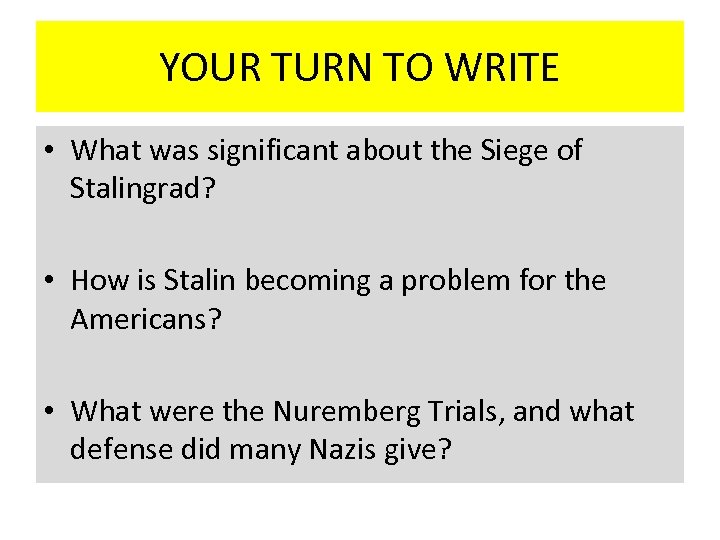 YOUR TURN TO WRITE • What was significant about the Siege of Stalingrad? •