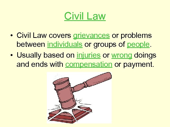 Civil Law • Civil Law covers grievances or problems between individuals or groups of