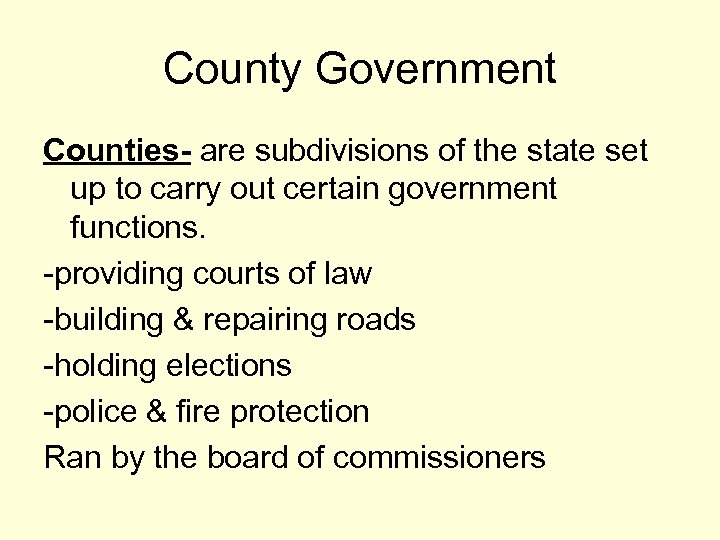 County Government Counties- are subdivisions of the state set up to carry out certain