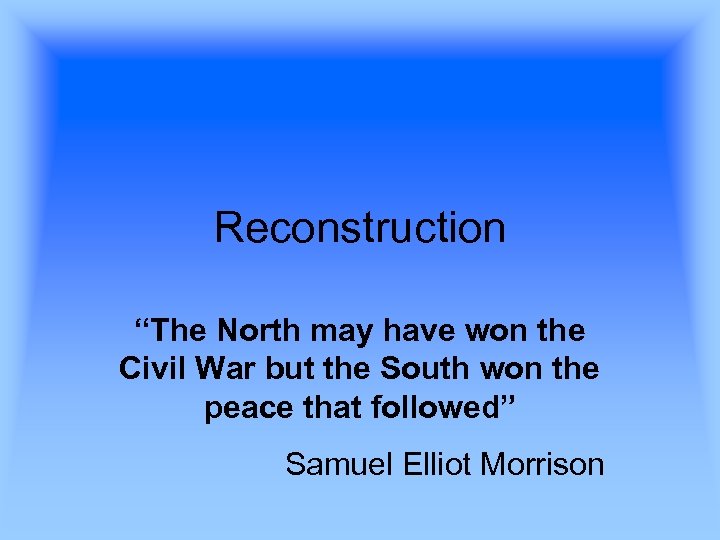 Reconstruction “The North may have won the Civil War but the South won the