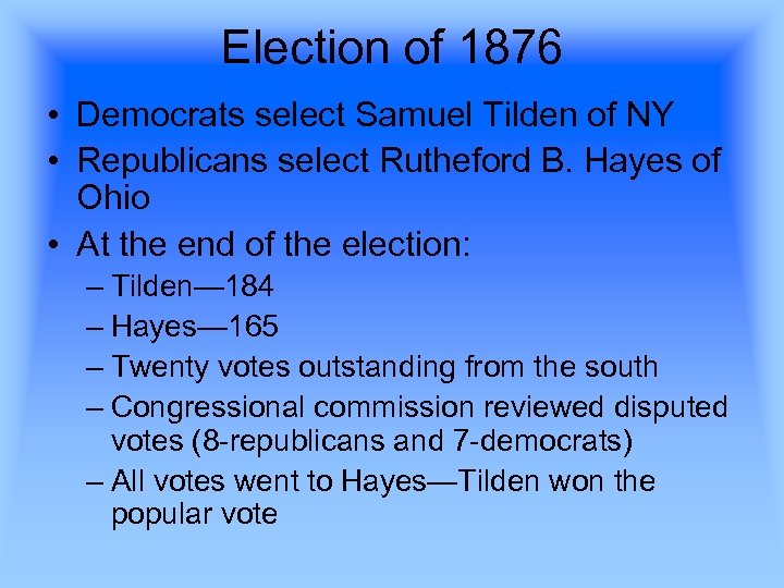 Election of 1876 • Democrats select Samuel Tilden of NY • Republicans select Rutheford