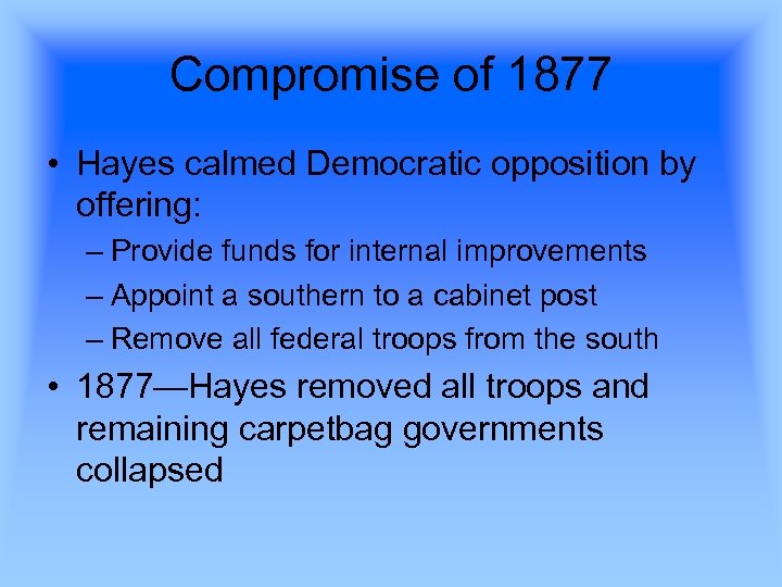 Compromise of 1877 • Hayes calmed Democratic opposition by offering: – Provide funds for
