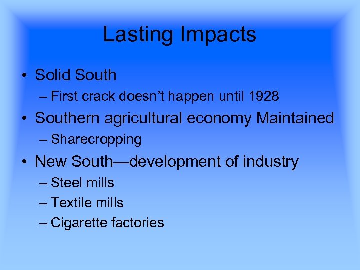 Lasting Impacts • Solid South – First crack doesn’t happen until 1928 • Southern