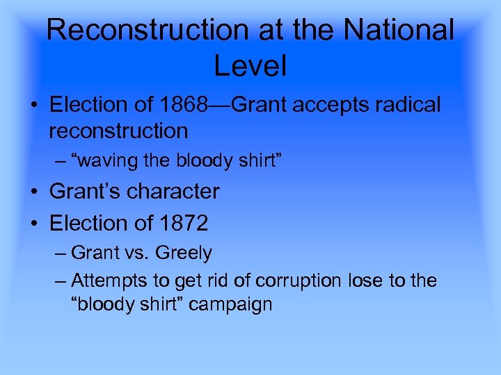 Reconstruction at the National Level • Election of 1868—Grant accepts radical reconstruction – “waving