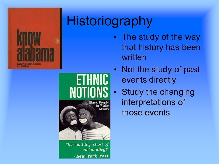 Historiography • The study of the way that history has been written • Not