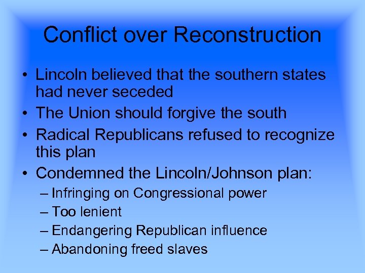 Conflict over Reconstruction • Lincoln believed that the southern states had never seceded •