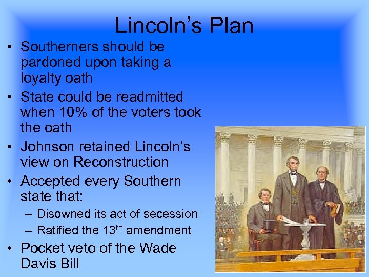 Lincoln’s Plan • Southerners should be pardoned upon taking a loyalty oath • State
