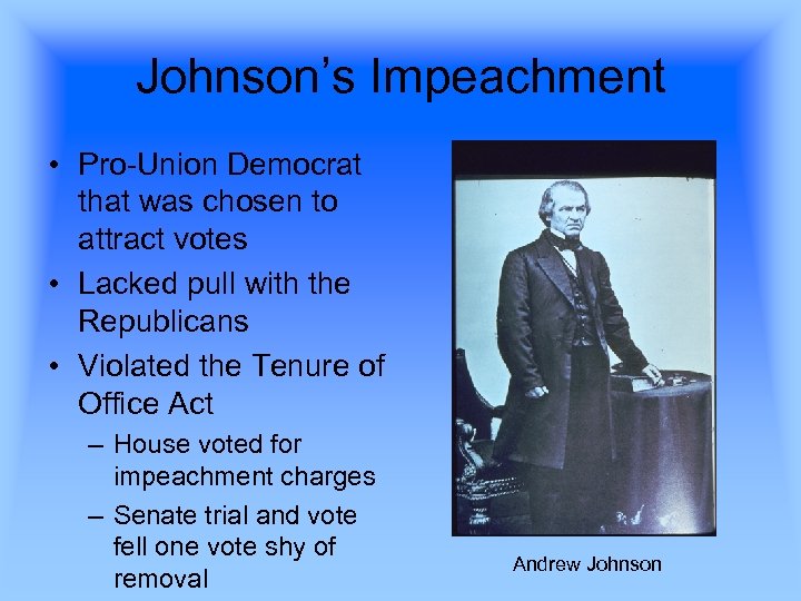 Johnson’s Impeachment • Pro-Union Democrat that was chosen to attract votes • Lacked pull