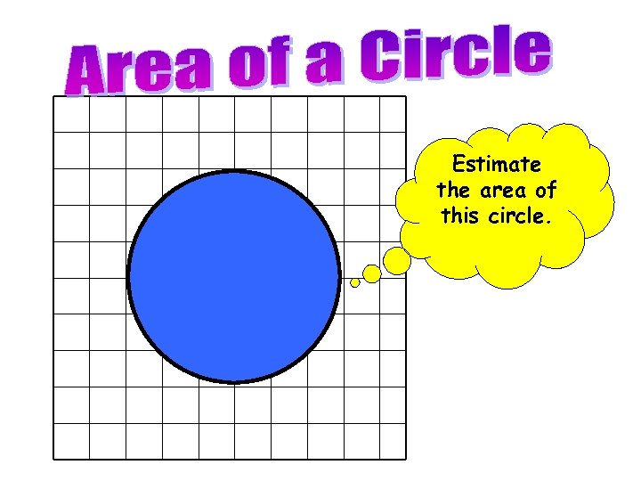Estimate the area of this circle. 
