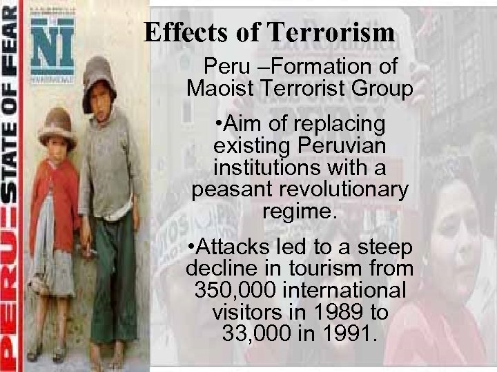 Effects of Terrorism Peru –Formation of Maoist Terrorist Group • Aim of replacing existing