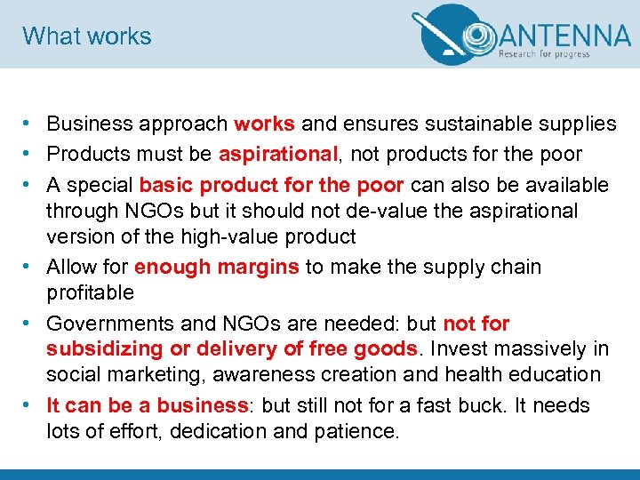 What works • Business approach works and ensures sustainable supplies • Products must be