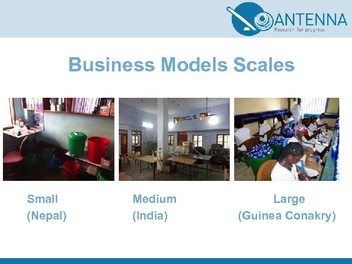 Business Models Scales Small (Nepal) Medium (India) Large (Guinea Conakry) 
