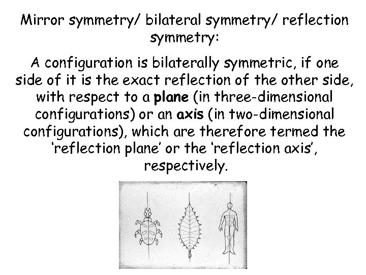Mirror symmetry/ bilateral symmetry/ reflection symmetry: A configuration is bilaterally symmetric, if one side