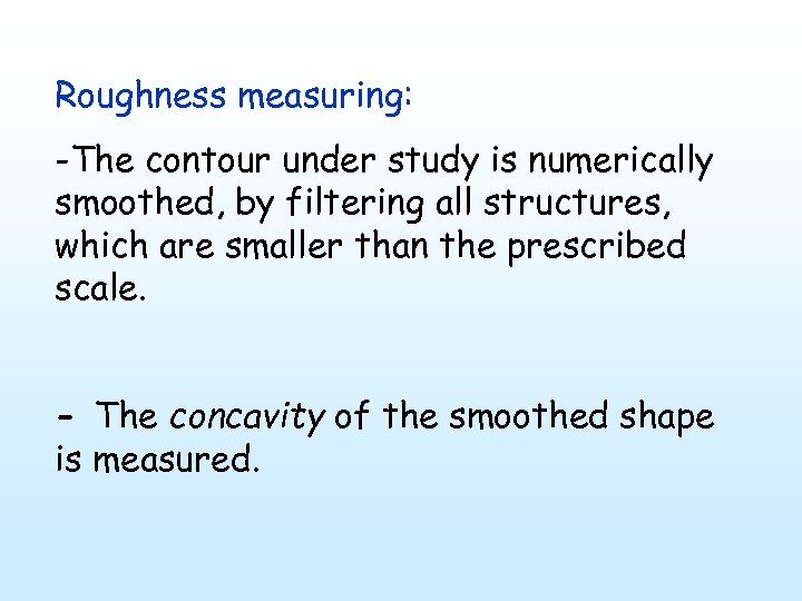 Roughness measuring: -The contour under study is numerically smoothed, by filtering all structures, which
