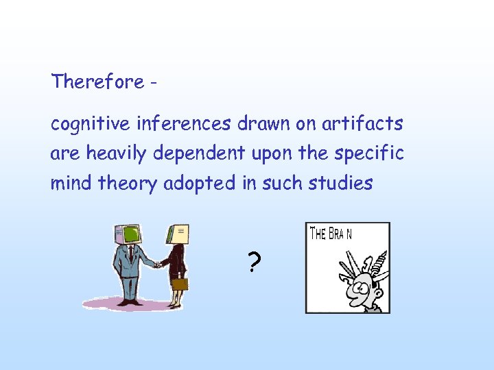 Therefore cognitive inferences drawn on artifacts are heavily dependent upon the specific mind theory