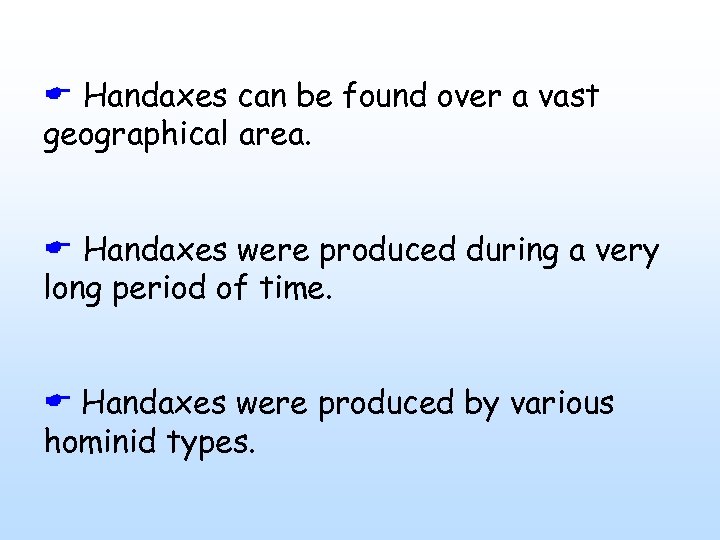  Handaxes can be found over a vast geographical area. Handaxes were produced during